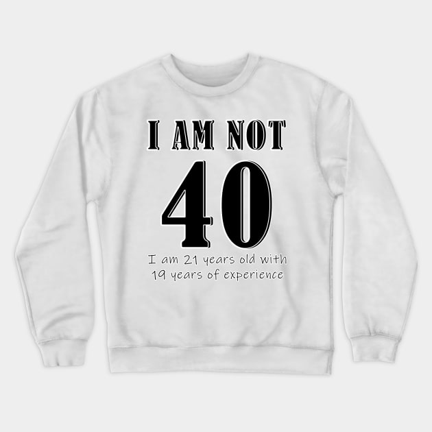 I am not 40 Crewneck Sweatshirt by mpmi0801